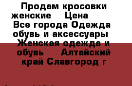 Продам кросовки женские. › Цена ­ 700 - Все города Одежда, обувь и аксессуары » Женская одежда и обувь   . Алтайский край,Славгород г.